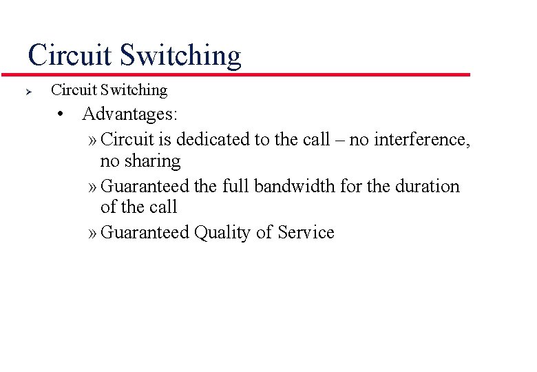 Circuit Switching Ø Circuit Switching • Advantages: » Circuit is dedicated to the call