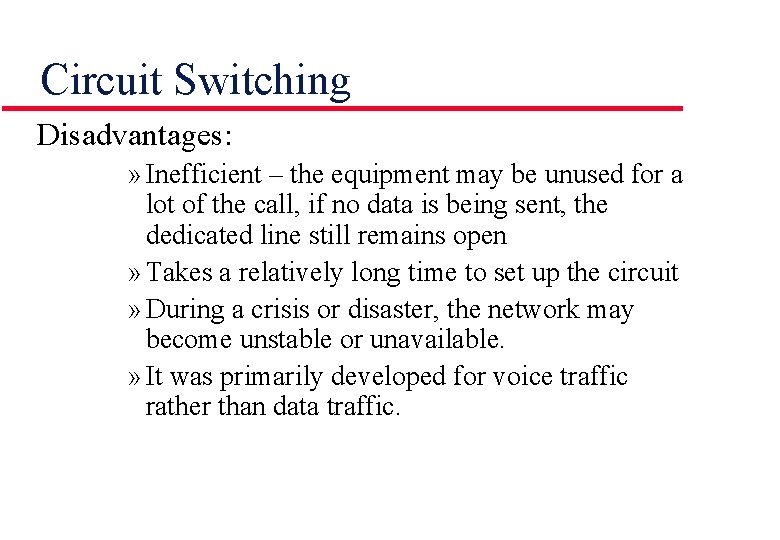 Circuit Switching Disadvantages: » Inefficient – the equipment may be unused for a lot