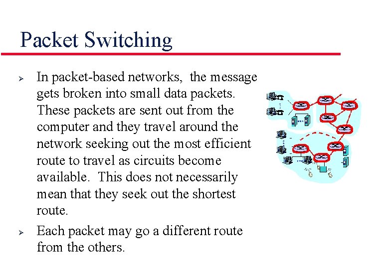 Packet Switching Ø Ø In packet-based networks, the message gets broken into small data