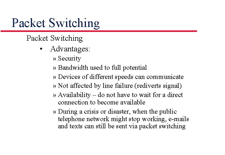 Packet Switching • Advantages: » Security » Bandwidth used to full potential » Devices
