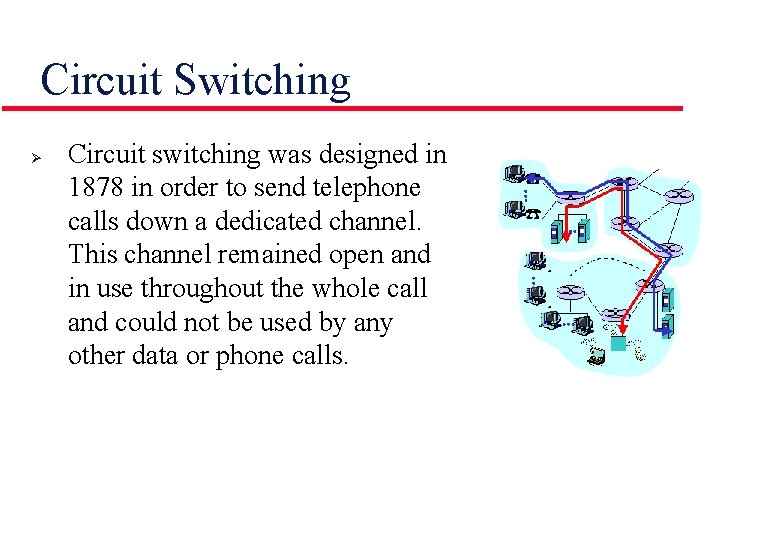 Circuit Switching Ø Circuit switching was designed in 1878 in order to send telephone