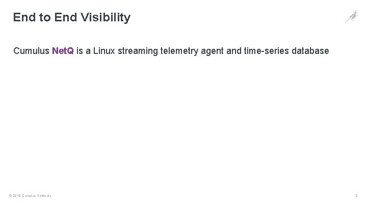 End to End Visibility Cumulus Net. Q is a Linux streaming telemetry agent and