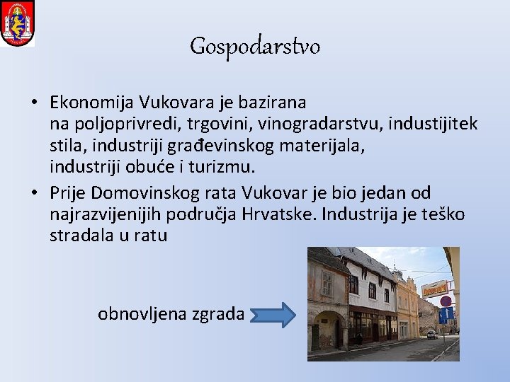 Gospodarstvo • Ekonomija Vukovara je bazirana na poljoprivredi, trgovini, vinogradarstvu, industijitek stila, industriji građevinskog