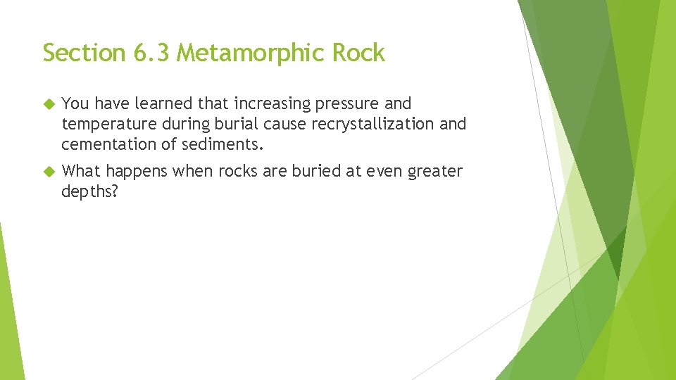 Section 6. 3 Metamorphic Rock You have learned that increasing pressure and temperature during