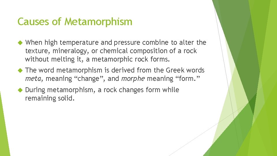 Causes of Metamorphism When high temperature and pressure combine to alter the texture, mineralogy,