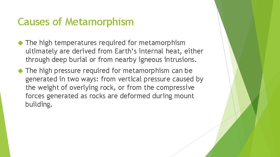 Causes of Metamorphism The high temperatures required for metamorphism ultimately are derived from Earth’s