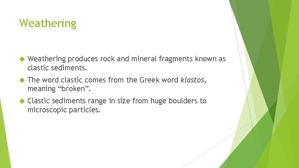 Weathering produces rock and mineral fragments known as clastic sediments. The word clastic comes