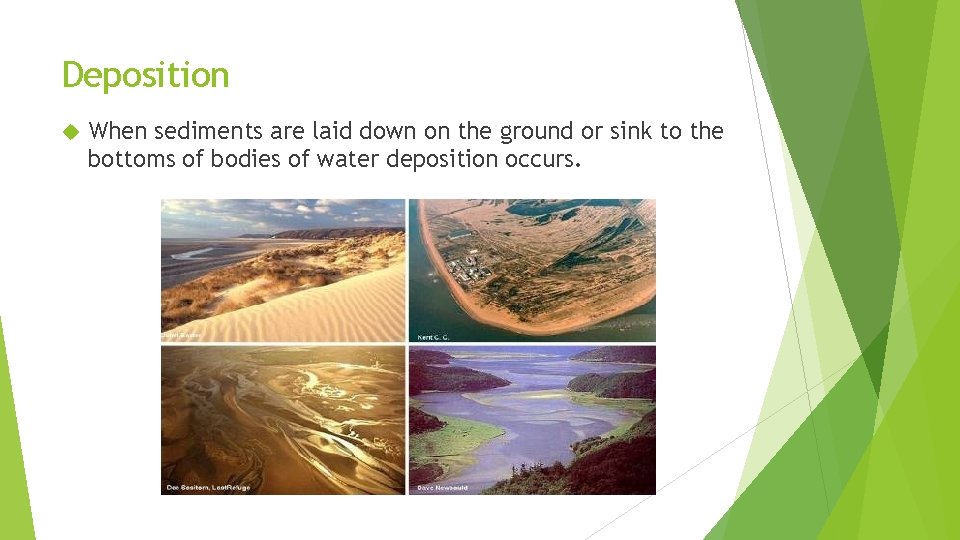 Deposition When sediments are laid down on the ground or sink to the bottoms