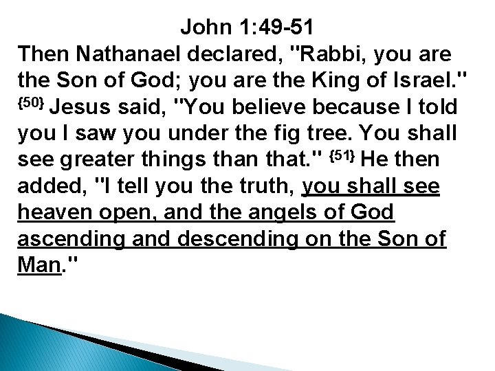 John 1: 49 -51 Then Nathanael declared, "Rabbi, you are the Son of God;