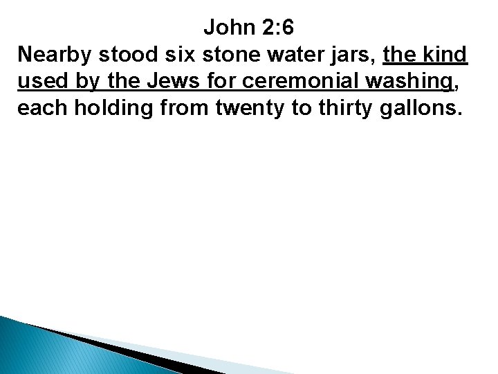 John 2: 6 Nearby stood six stone water jars, the kind used by the