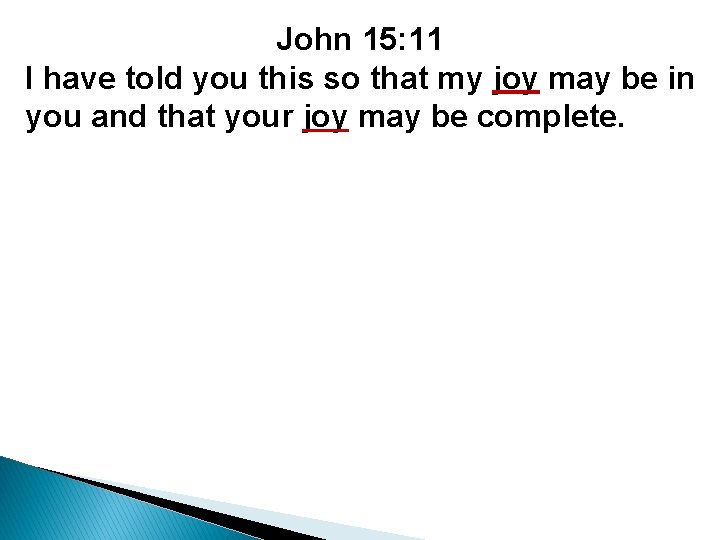 John 15: 11 I have told you this so that my joy may be