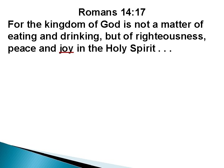 Romans 14: 17 For the kingdom of God is not a matter of eating