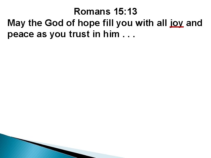 Romans 15: 13 May the God of hope fill you with all joy and