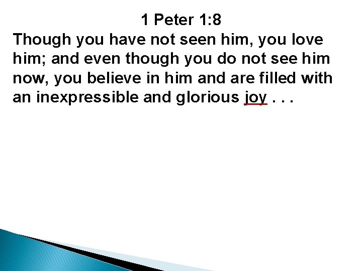 1 Peter 1: 8 Though you have not seen him, you love him; and