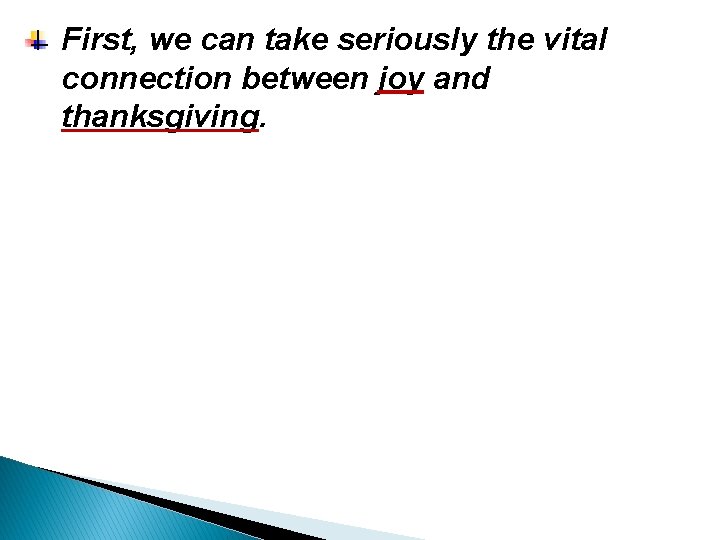 First, we can take seriously the vital connection between joy and thanksgiving. 