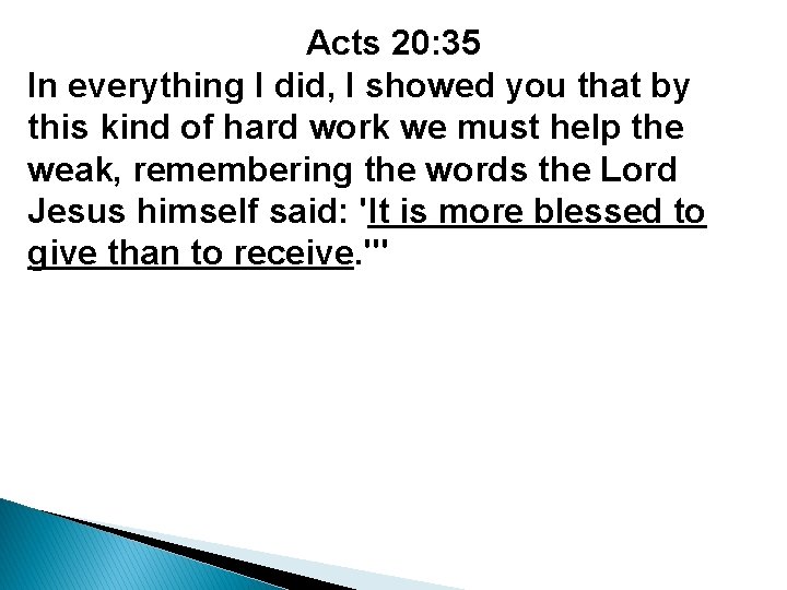 Acts 20: 35 In everything I did, I showed you that by this kind