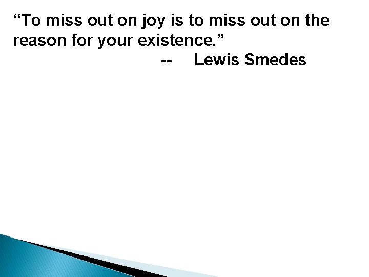 “To miss out on joy is to miss out on the reason for your