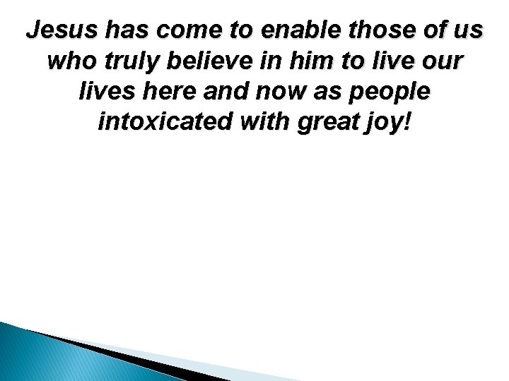 Jesus has come to enable those of us who truly believe in him to