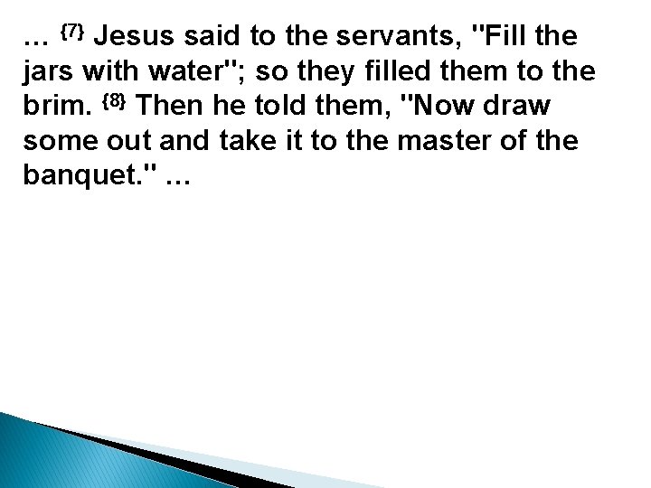 … {7} Jesus said to the servants, "Fill the jars with water"; so they