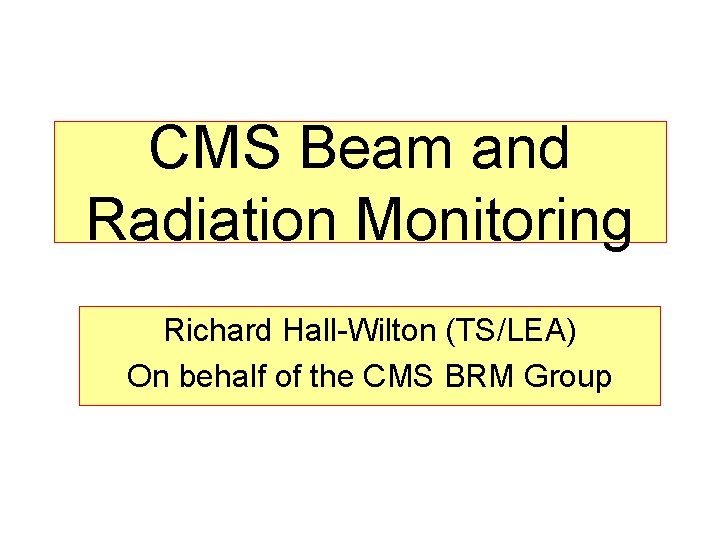 CMS Beam and Radiation Monitoring Richard Hall-Wilton (TS/LEA) On behalf of the CMS BRM