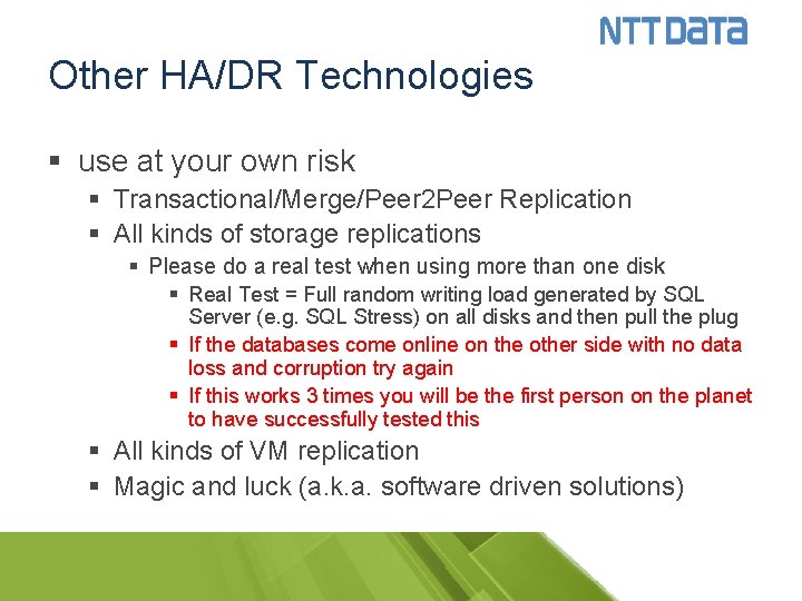 Other HA/DR Technologies § use at your own risk § Transactional/Merge/Peer 2 Peer Replication