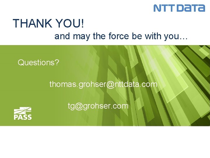 THANK YOU! and may the force be with you… Questions? thomas. grohser@nttdata. com tg@grohser.