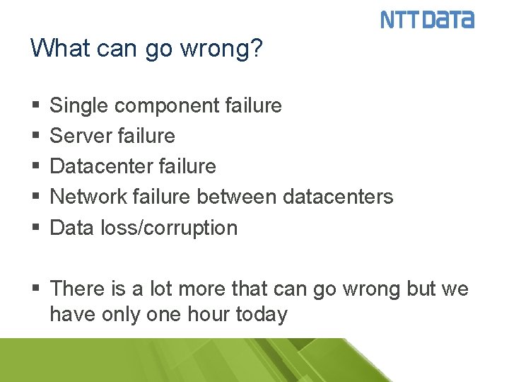 What can go wrong? § § § Single component failure Server failure Datacenter failure