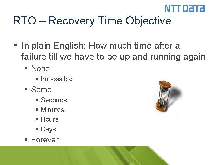 RTO – Recovery Time Objective § In plain English: How much time after a