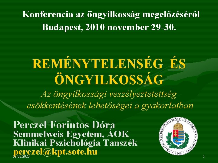  Konferencia az öngyilkosság megelőzéséről Budapest, 2010 november 29 -30. REMÉNYTELENSÉG ÉS ÖNGYILKOSSÁG Az