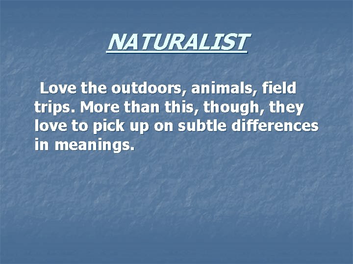 NATURALIST Love the outdoors, animals, field trips. More than this, though, they love to