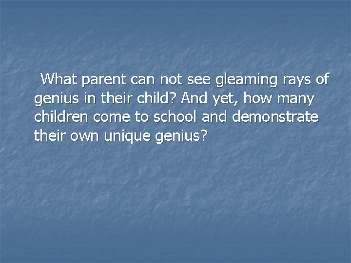 What parent can not see gleaming rays of genius in their child? And yet,