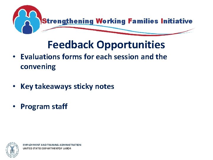 Strengthening Working Families Initiative Feedback Opportunities • Evaluations forms for each session and the