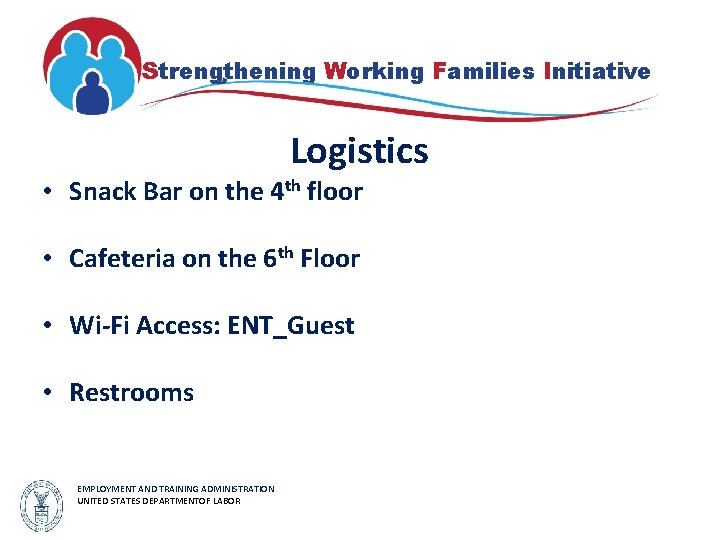 Strengthening Working Families Initiative Logistics • Snack Bar on the 4 th floor •