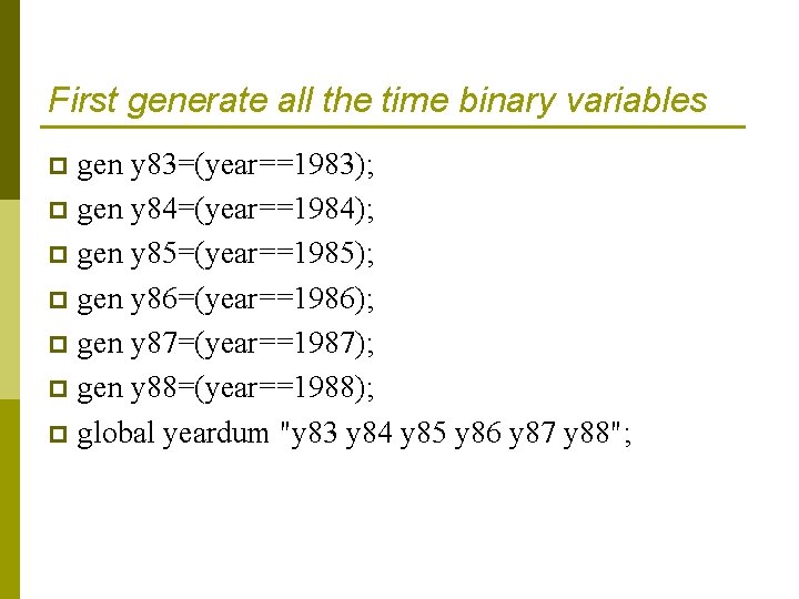 First generate all the time binary variables gen y 83=(year==1983); p gen y 84=(year==1984);