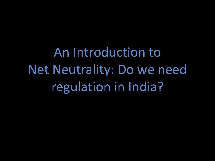 An Introduction to Net Neutrality: Do we need regulation in India? 