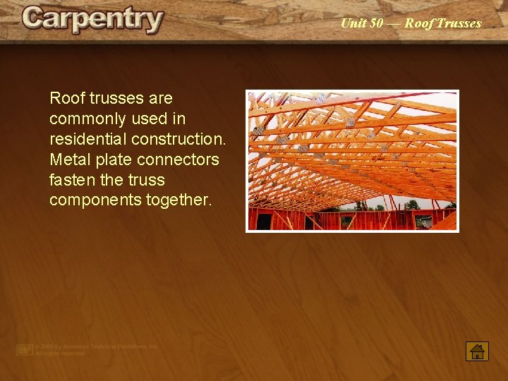 Unit 50 — Roof Trusses Roof trusses are commonly used in residential construction. Metal