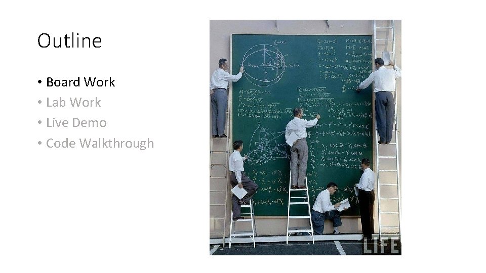 Outline • Board Work • Lab Work • Live Demo • Code Walkthrough Outline • Board Work • Lab Work • Live Demo • Code Walkthrough