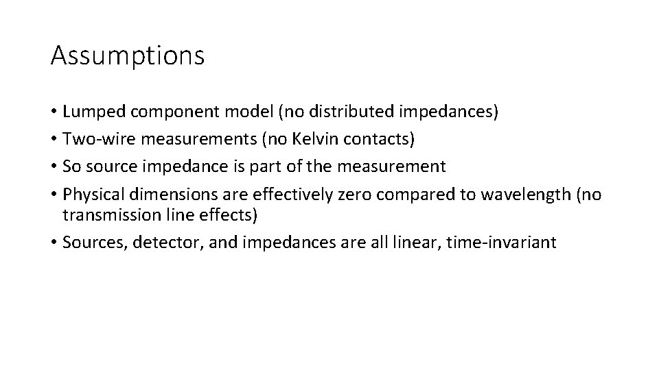 Assumptions • Lumped component model (no distributed impedances) • Two-wire measurements (no Kelvin contacts) Assumptions • Lumped component model (no distributed impedances) • Two-wire measurements (no Kelvin contacts)