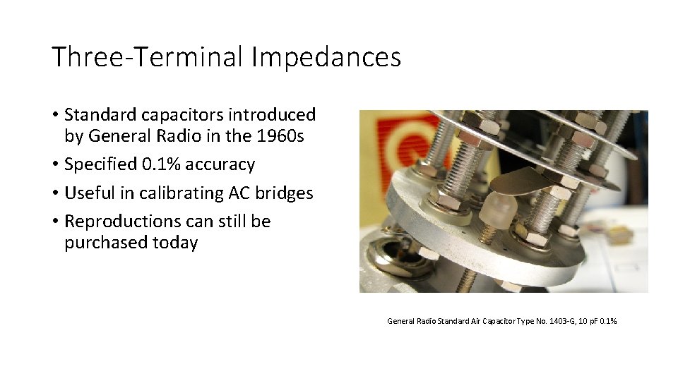 Three-Terminal Impedances • Standard capacitors introduced by General Radio in the 1960 s • Three-Terminal Impedances • Standard capacitors introduced by General Radio in the 1960 s •