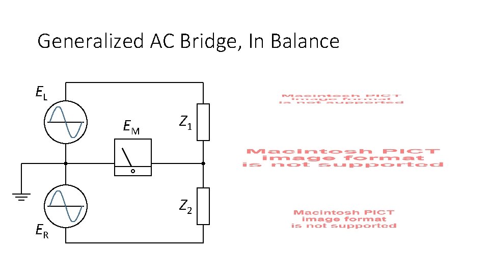 Generalized AC Bridge, In Balance EL EM Z 1 Z 2 ER Generalized AC Bridge, In Balance EL EM Z 1 Z 2 ER