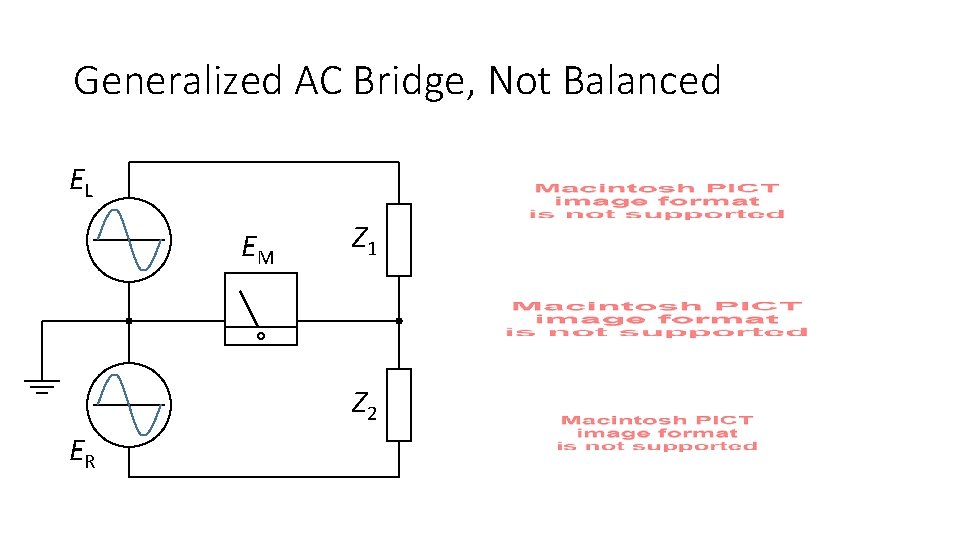 Generalized AC Bridge, Not Balanced EL EM Z 1 Z 2 ER Generalized AC Bridge, Not Balanced EL EM Z 1 Z 2 ER