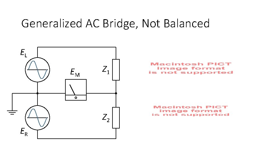Generalized AC Bridge, Not Balanced EL EM Z 1 Z 2 ER Generalized AC Bridge, Not Balanced EL EM Z 1 Z 2 ER