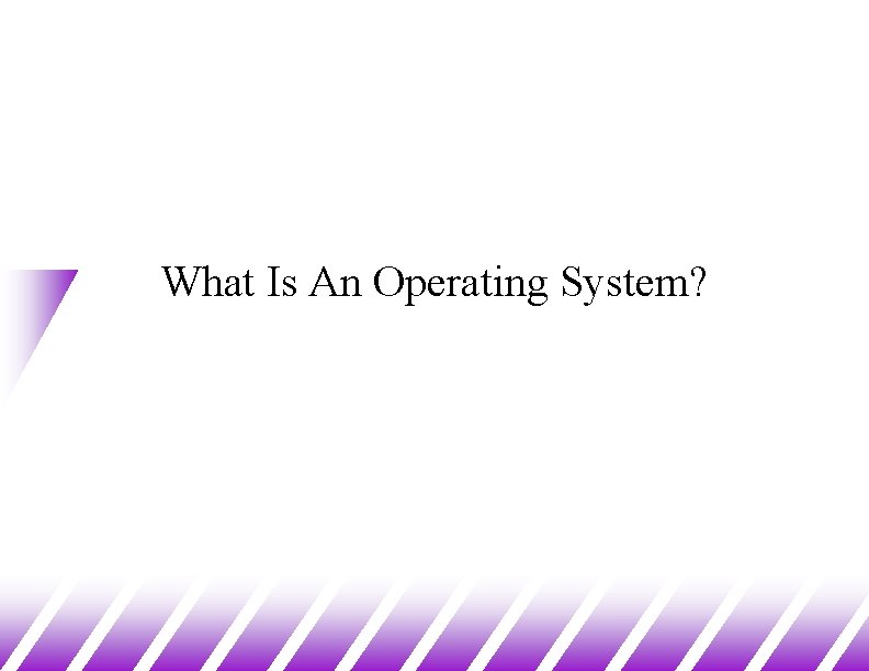 What Is An Operating System? 