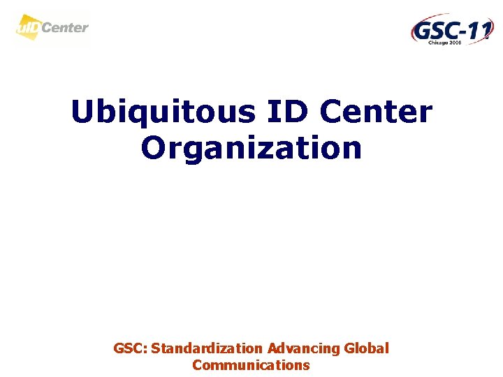 Ubiquitous ID Center Organization GSC: Standardization Advancing Global Communications 