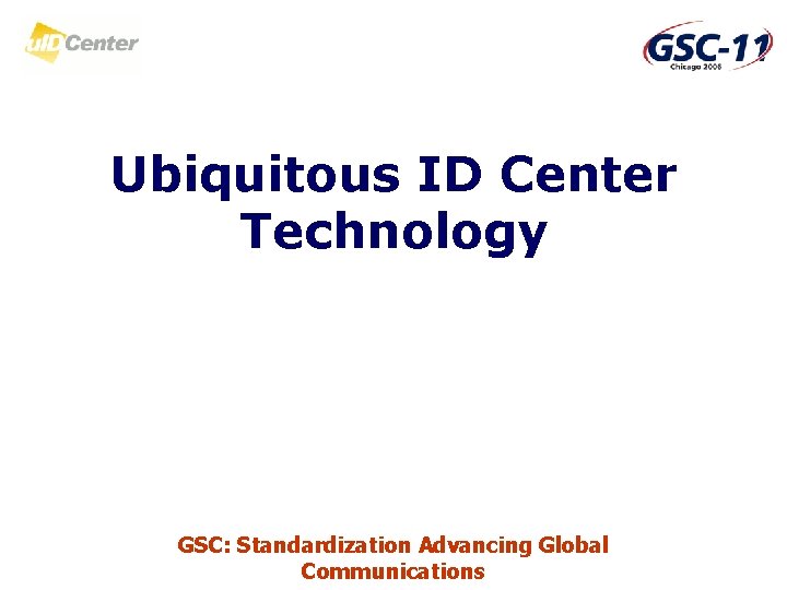 Ubiquitous ID Center Technology GSC: Standardization Advancing Global Communications 