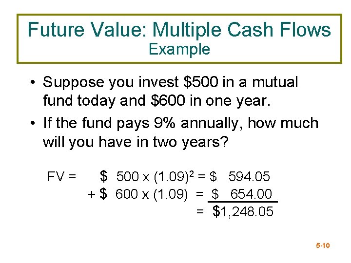Future Value: Multiple Cash Flows Example • Suppose you invest $500 in a mutual