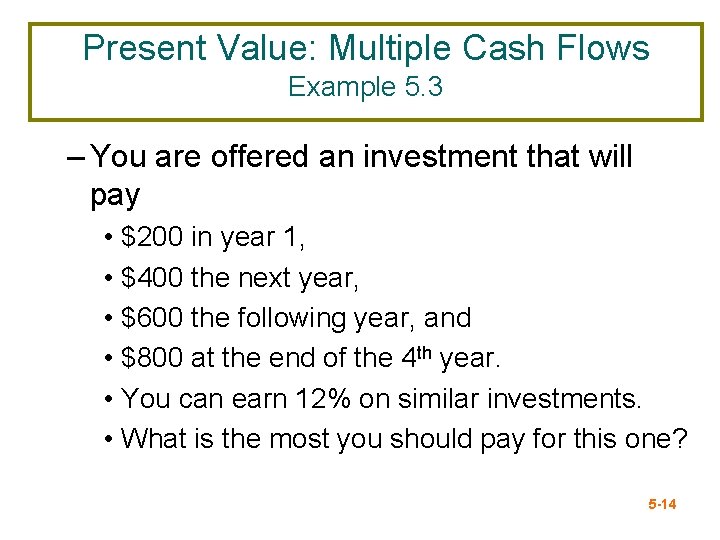 Present Value: Multiple Cash Flows Example 5. 3 – You are offered an investment