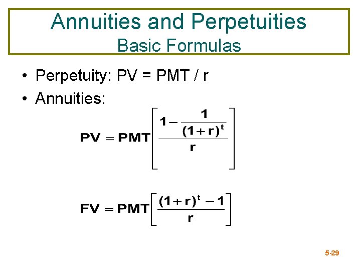 Annuities and Perpetuities Basic Formulas • Perpetuity: PV = PMT / r • Annuities: