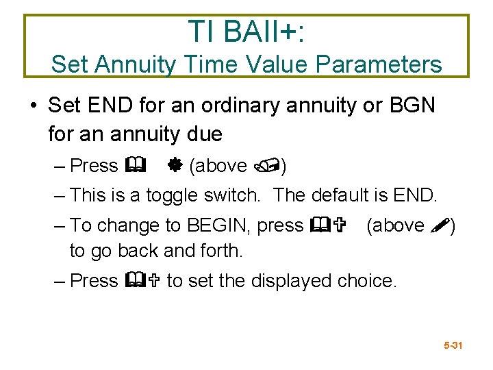 TI BAII+: Set Annuity Time Value Parameters • Set END for an ordinary annuity