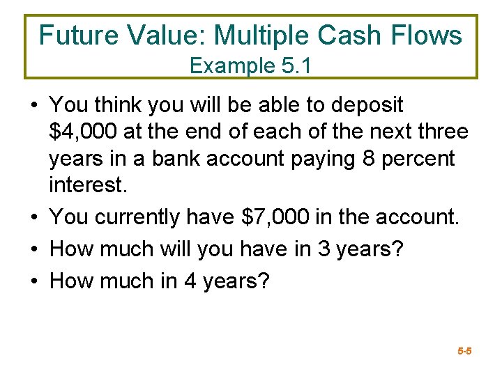 Future Value: Multiple Cash Flows Example 5. 1 • You think you will be